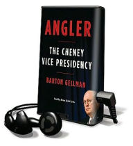 Angler: The Cheney Vice Presidency [With Earbuds] - Barton Gellman