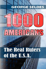 1000 Americans: The Real Rulers of the U.S.A. George Seldes Author
