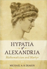 Hypatia of Alexandria: Mathematician and Martyr - Michael  A. B. Deakin