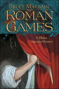 Roman Games: A Plinius Secundus Mystery Bruce Macbain Author