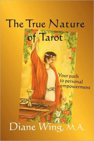 The True Nature of Tarot: Your Path to Personal Empowerment Diane Wing Author