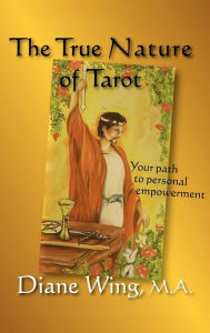 The True Nature of Tarot: Your Path to Personal Empowerment Diane Wing Author