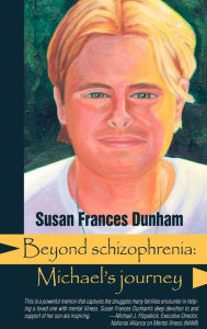 Beyond Schizophrenia: Michael's Journey Susan Frances Dunham Author