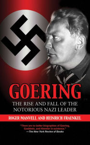Goering: The Rise and Fall of the Notorious Nazi Leader Roger Manvell Author