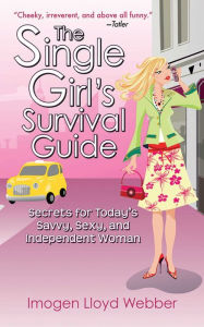 The Single Girl's Survival Guide: Secrets for Today's Savvy, Sexy, and Independent Women Imogen Lloyd Webber Author