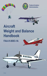 Aircraft Weight and Balance Handbook: FAA-H-8083-1A Federal Aviation Administration Author
