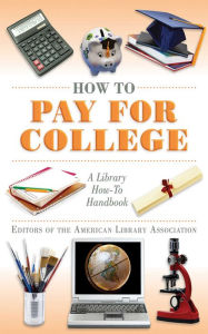 How to Pay for College: A Library How-To Handbook - American Library Association Editors