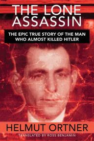 Lone Assassin: The Epic True Story of the Man Who Almost Killed Hilter Helmut Ortner Author