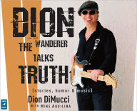Dion: The Wanderer Talks Truth (Stories, Humor & Music) - Dion Dimucci