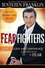 Fear Fighters: How to Live With Confidence in a World Driven by Fear - Jentezen Franklin