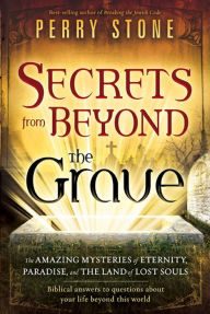 Secrets from Beyond The Grave: The Amazing Mysteries of Eternity, Paradise, and the Land of Lost Souls - Perry Stone