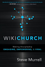 WikiChurch: Making Discipleship Engaging, Empowering, and Viral Steve Murrell Author