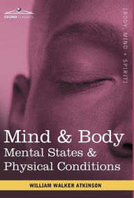Mind & Body: Mental States & Physical Conditions Walker William Atkinson Author