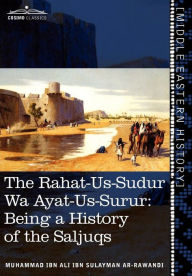 The Rahat-Us-Sudur Wa Ayat-Us-Surur: Being a History of the Saljuqs Muhammad Ibn Ali Ibn Sulayma Ar-Rawandi Author