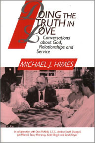 Doing the Truth in Love: Conversations about God, Relationships and Service Michael J. Himes Author