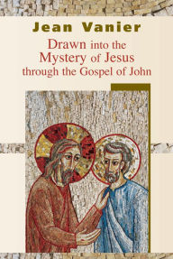 Drawn into the Mystery of Jesus through the Gospel of John Jean Vanier Author