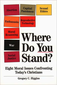 Where Do You Stand?: Eight Moral Issues Confronting Today's Christians - Gregory C. Higgins