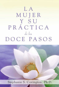 La Mujer Y Su Practica de los Doce Pasos (A Woman's Way through the Twelve Steps Stephanie S Covington Ph.D. Author