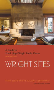 Wright Sites: A Guide to Frank Lloyd Wright Public Places (field guide to Frank Lloyd Wright houses and structures, includes tour information, photogr