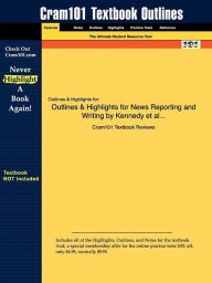 Outlines & Highlights For News Reporting And Writing By Kennedy Et Al..., Isbn Cram101 Textbook Reviews Author