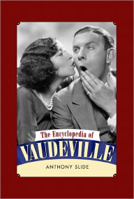 The Encyclopedia of Vaudeville - Anthony Slide