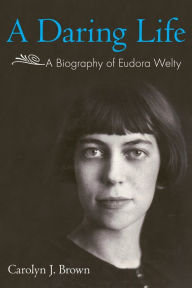 A Daring Life: A Biography of Eudora Welty - Carolyn J. Brown