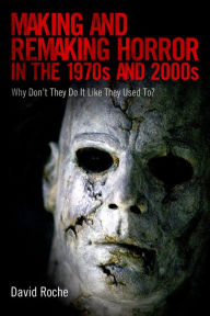 Making and Remaking Horror in the 1970s and 2000s: Why Don't They Do It Like They Used To? David Roche Author