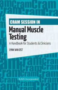 Cram Session in Manual Muscle Testing: A Handbook for Students & Clinicians Lynn Van Ost Editor