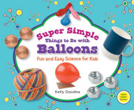 Super Simple Things to Do with Balloons: Fun and Easy Science for Kids eBook - Kelly Doudna