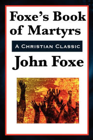 Foxe's Book of Martyrs John Foxe Author