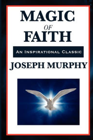 Magic of Faith Joseph Murphy Author