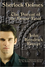 Sherlock Holmes: The Pursuit of the House-Boat John Kendrick Bangs Author