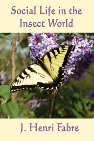 Social Life in the Insect World J. Henri Fabre Author