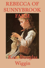 Rebecca Of Sunnybrook Farm Kate Douglas Wiggin Author