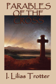 Parables of the Cross I. Lilias Trotter Author
