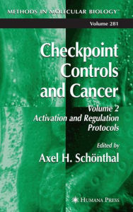 Checkpoint Controls and Cancer: Volume 2: Activation and Regulation Protocols Axel H. SchÃ¶nthal Editor