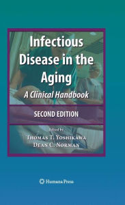 Infectious Disease in the Aging: A Clinical Handbook Thomas Yoshikawa Editor