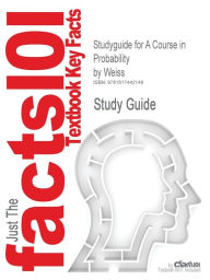 Studyguide for a Course in Probability by Weiss, ISBN 9780201774719 - Cram101 Textbook Reviews