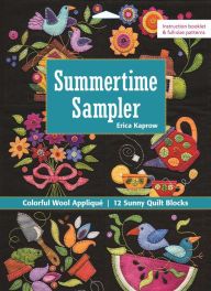 Summertime Sampler: Colorful Wool Applique * Sunny Quilt Blocks Erica Kaprow Author
