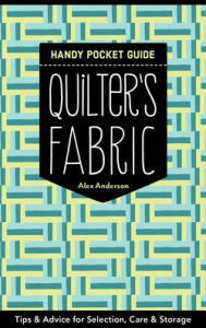 Quilter's Fabric Handy Pocket Guide: Tips & Advice for Selection, Care & Storage Alex Anderson Author