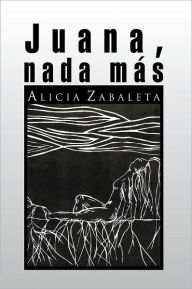 Juana, Nada Más - Alicia Zabaleta