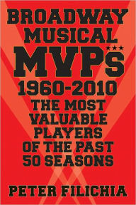 Broadway Musical MVPs: 1960-2010: The Most Valuable Players of the Past 50 Seasons Peter Filichia Author
