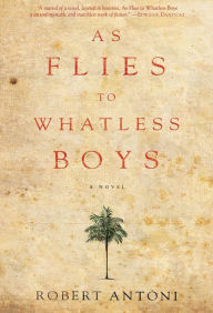 As Flies to Whatless Boys Robert Antoni Author