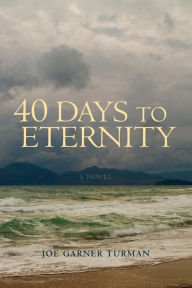Forty Days to Eternity Joe Garner Turman Author