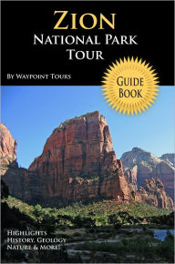Zion National Park Tour Guide eBook: Your personal tour guide for Zion travel adventure in eBook format! Waypoint Tours Author