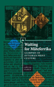 Waiting for MÃ¼teferrika: Glimpses on Ottoman Print Culture Orlin Sabev Author