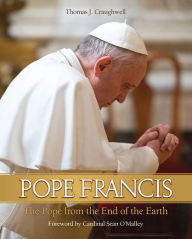 Pope Francis: The Pope from the End of the Earth Thomas J. Craughwell Author