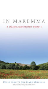 In Maremma: Life and a House in Southern Tuscany David Leavitt Author