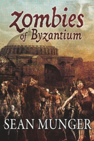 Zombies of Byzantium - Sean Munger