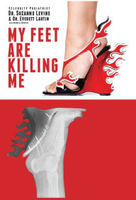 My Feet Are Killing Me!: Dr. Levine's Complete Foot Care Program - Suzanne Levine
